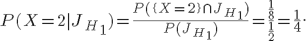 $P(X=2|J_H_1)=\frac{P(\{X=2\}\cap J_H_1)}{P(J_H_1)}=\frac{\frac18}{\frac12}=\frac14.$